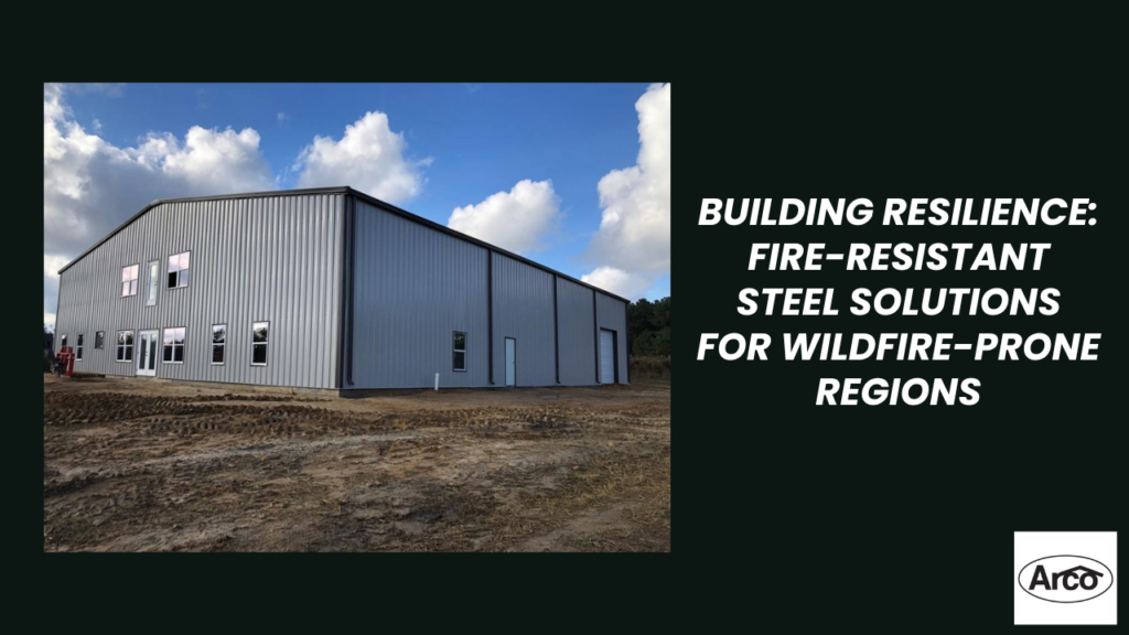 Building Resilience: Fire-Resistant Steel Solutions for Wildfire-Prone Regions